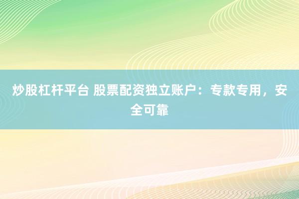 炒股杠杆平台 股票配资独立账户：专款专用，安全可靠